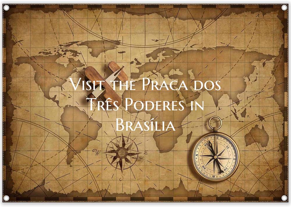Visit the Praca dos Três Poderes in Brasília